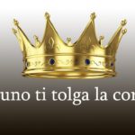 Nessuno ti tolga la corona